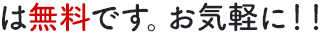 は無料です。お気軽に！！